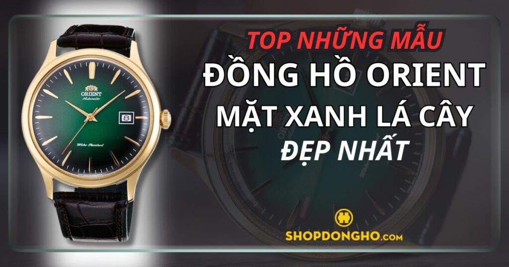 Top 4 đồng hồ Orient mặt xanh lá cây độc đáo, nổi bật