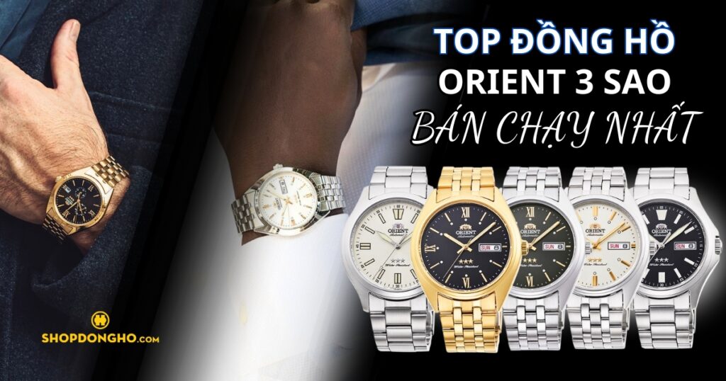 Top 4 đồng hồ Orient ba sao đẳng cấp và phong cách được yêu thích hiện nay