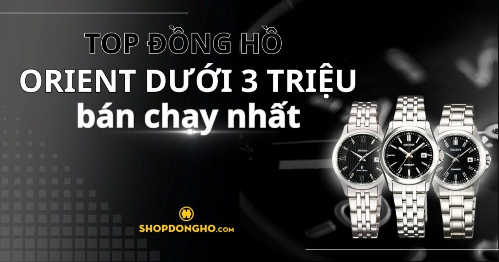 Top 6 đồng hồ Orient dưới 3 triệu đẹp và chất lượng cực tốt