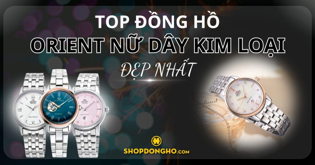 Top 5 đồng hồ Orient nữ dây kim loại sang trọng cho phái đẹp