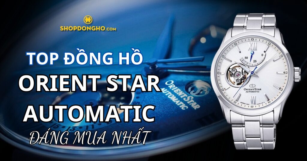 Top 5 đồng hồ Orient Star Automatic bán chạy nhất hiện nay
