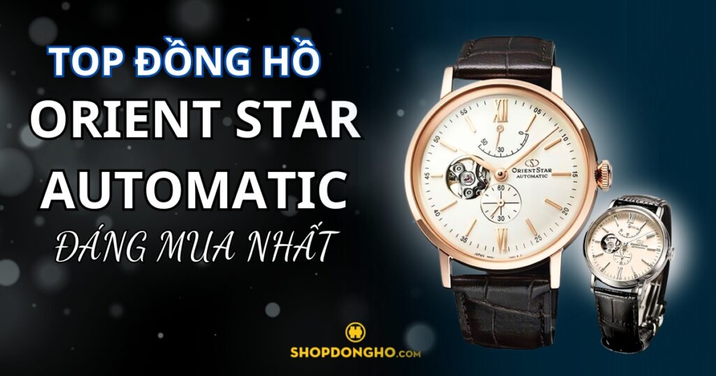 Top 5 đồng hồ Orient Star Automatic bán chạy nhất hiện nay