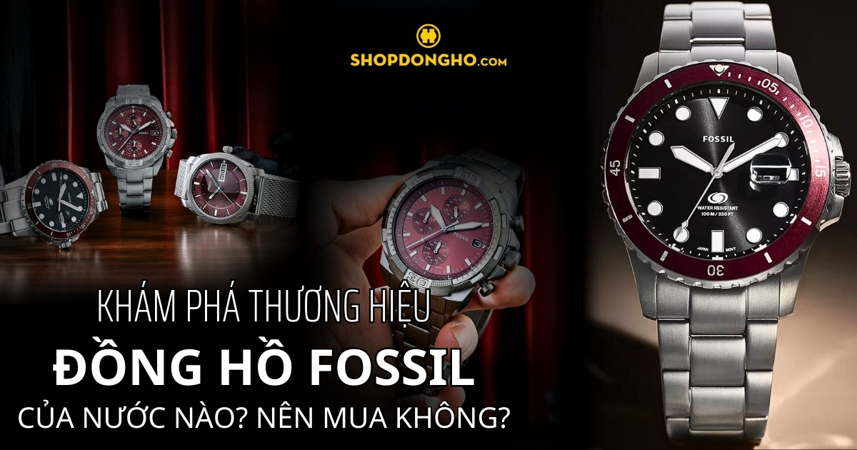 Đồng hồ thương hiệu Fossil của nước nào? Nên mua không? Giá bao nhiêu?