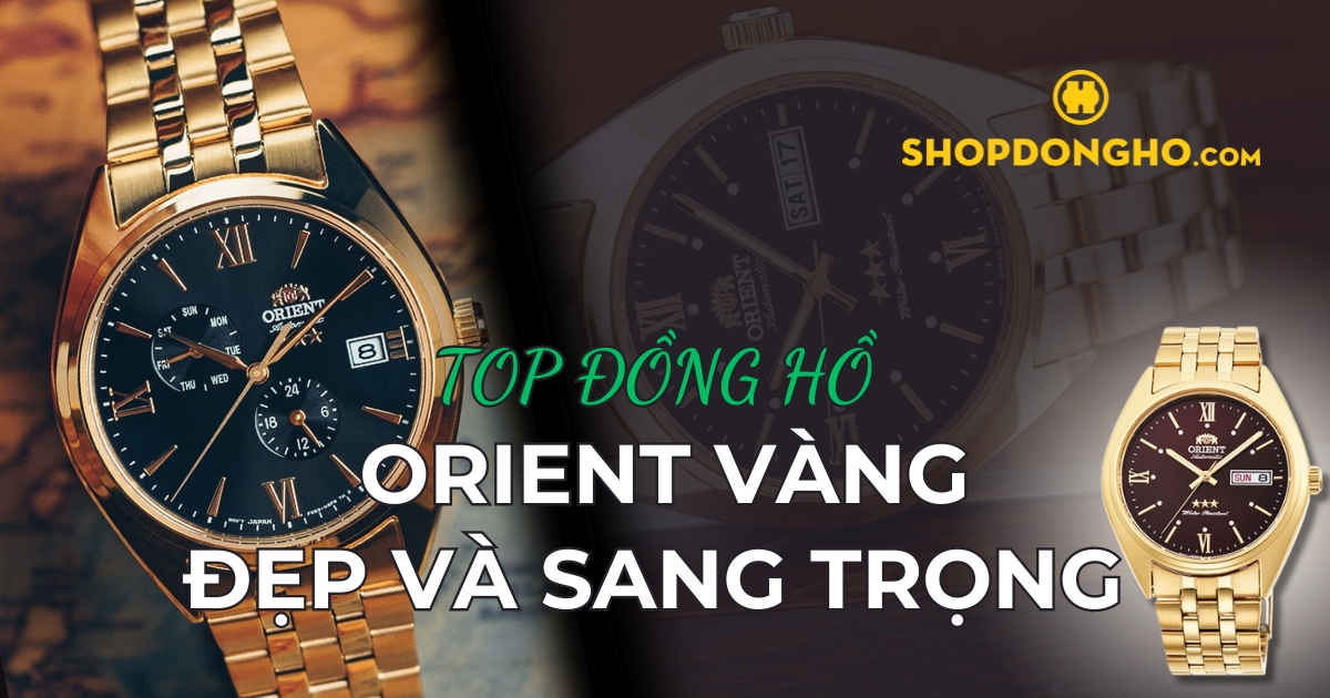 Top 7 đồng hồ Orient vàng đẹp, đẳng cấp bạn không nên bỏ lỡ