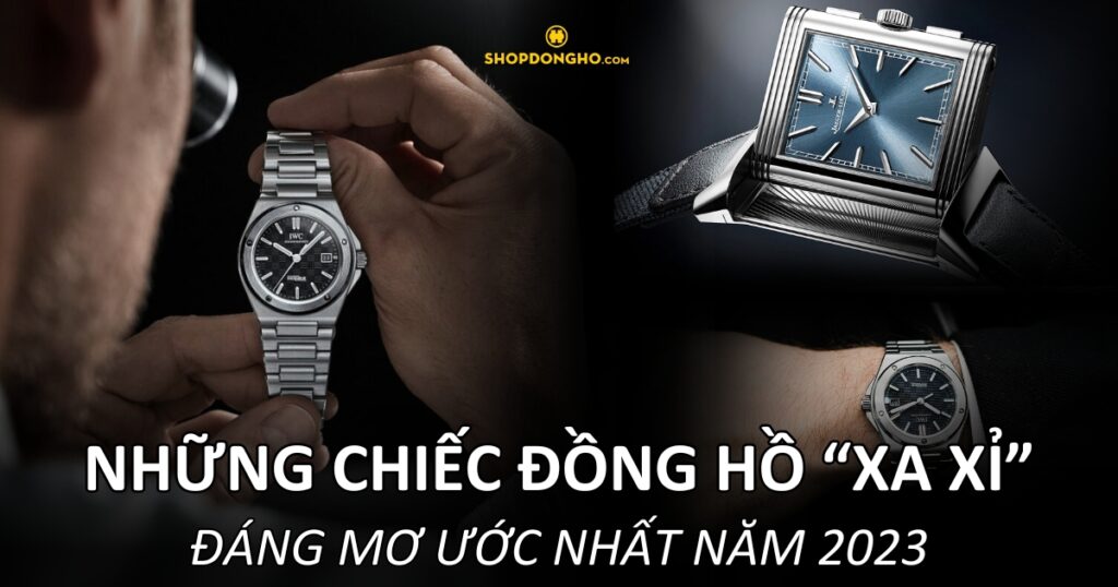 Những chiếc đồng hồ "xa xỉ" đáng mơ uớc nhất của năm 2023