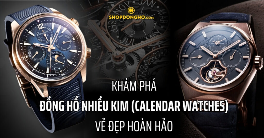 Tại sao đồng hồ nhiều kim với lịch thứ/ngày/tháng (Calendar watches) là lựa chọn hoàn hảo cho người đam mê đồng hồ?