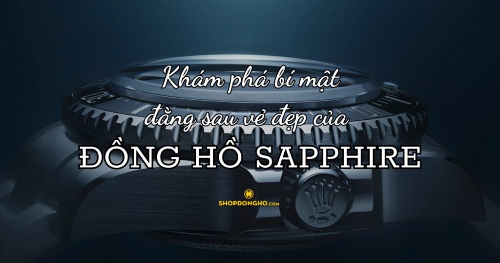 Tại sao đồng hồ sử dụng tinh thể Sapphire?