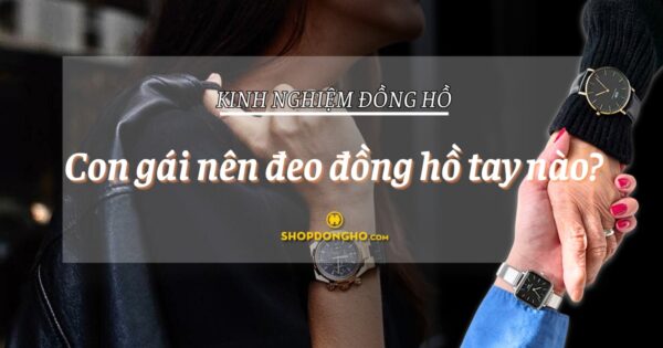 Con gái đeo đồng hồ tay nào? Cách đeo đồng hồ cho nữ đúng