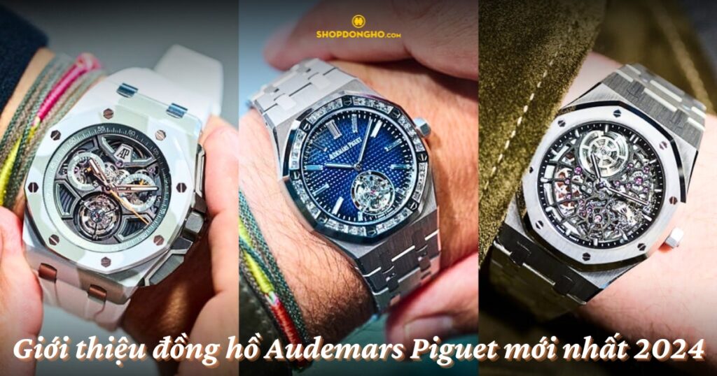 Giới thiệu những mẫu đồng hồ Audemars Piguet mới nhất năm 2024 (Hình ảnh thực tế)