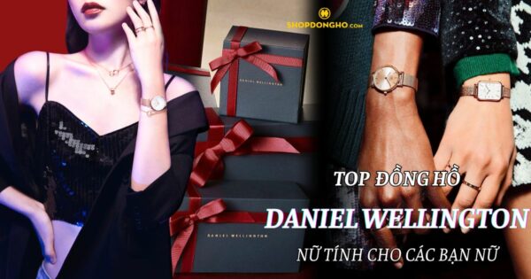 Gợi ý quà 8/3: Top 5 đồng hồ Daniel Wellington nữ tính cho phái đẹp