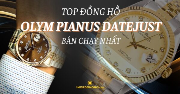 Khám phá 5 mẫu đồng hồ Olym Pianus Datejust tiện ích, sang trọng