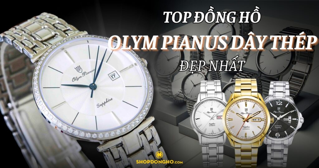 5 chiếc đồng hồ dây thép Olym Pianus đỉnh cao phải có trong bộ sưu tập