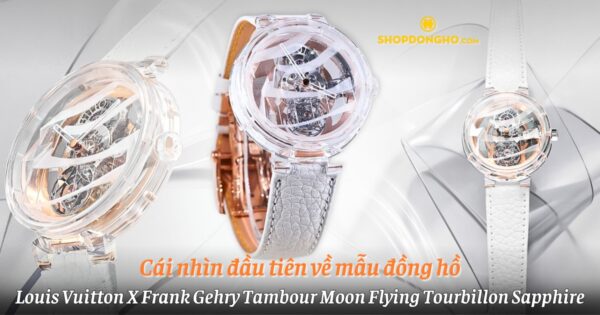 Cái nhìn đầu tiên về đồng hồ Louis Vuitton X Frank Gehry Tambour Moon Flying Tourbillon Sapphire 4