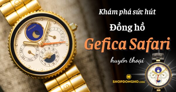 Khám phá sức hút của đồng hồ Gefica Safari huyền thoại 5