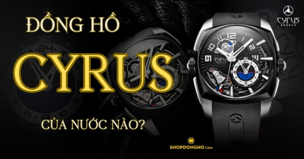 Thương Hiệu Đồng Hồ Cyrus: Sự Sáng Tạo, Đổi Mới Và Chất Lượng Vượt Trội 1