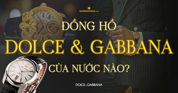 Thương Hiệu Đồng Hồ Dolce & Gabbana Thời Trang Đẳng Cấp 1