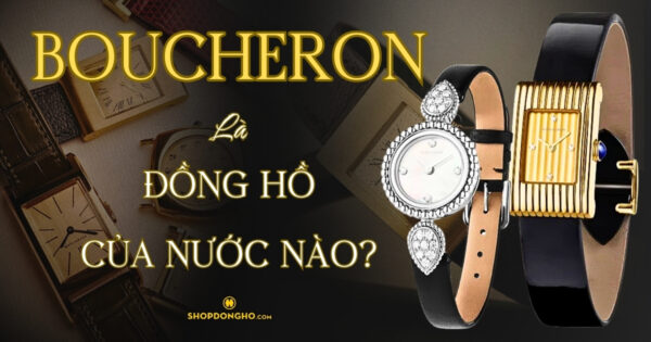 Đồng Hồ Boucheron Của Nước Nào? Lịch Sử Thương Hiệu Đồng Hồ Boucheron 1