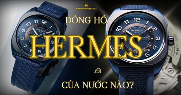 Đồng Hồ Hermès Của Nước Nào? Tìm Hiểu Về Thương Hiệu Hermès Nổi Tiếng 44