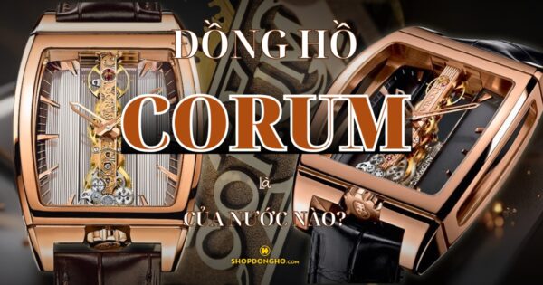Đồng Hồ Corum Của Nước Nào? Lịch Sử Phát Triển Thương Hiệu Corum 32