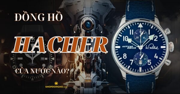 Đồng Hồ Hacher Của Nước Nào? Lịch Sử Phát Triển Thương Hiệu Hacher 81