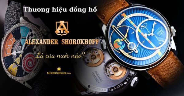 Đồng Hồ Alexander Shorokhoff Của Nước Nào? Lịch Sử Và Giá Trị Của Thương Hiệu Alexander Shorokhoff 1