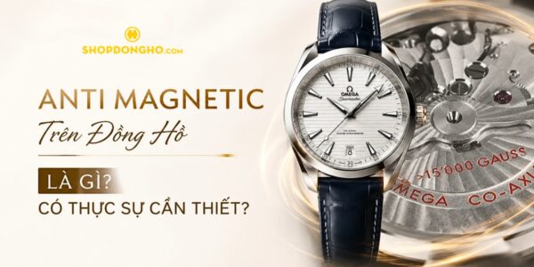 Anti Magnetic Trên Đồng Hồ Là Gì? Có Thực Sự Cần Thiết? 1