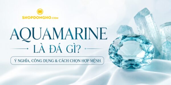 Aquamarine Là Đá Gì? Ý Nghĩa, Công Dụng Và Cách Chọn Hợp Mệnh 9