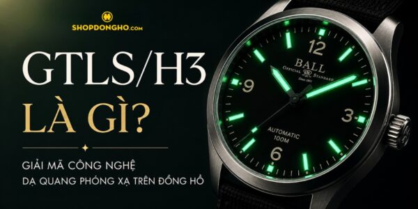 GTLS/H3 Là Gì? Giải Mã Công Nghệ Dạ Quang Phóng Xạ Trên Đồng Hồ 6