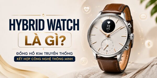 Hybrid Watch Là Gì? Xu Hướng Đồng Hồ Lai Cơ Thông Minh Độc Đáo 1