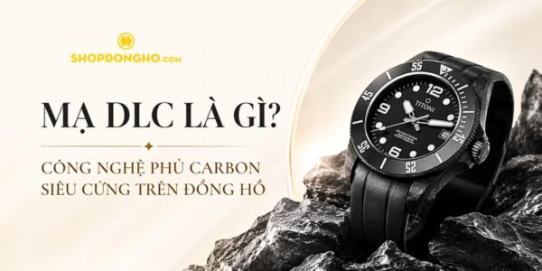Mạ DLC Là Gì? Công Nghệ Phủ Carbon Siêu Cứng Trên Đồng Hồ 10