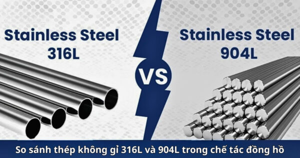 So sánh thép không gỉ 316L và 904L trong chế tác đồng hồ