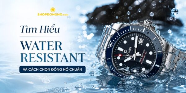 Tìm Hiểu Water Resistant Và Cách Chọn Đồng Hồ Chuẩn 5