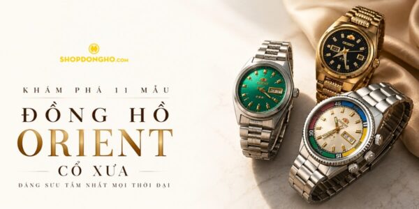 Đồng Hồ Orient Cổ Xưa: Bảng Giá 11 Mẫu Hiếm [2026]