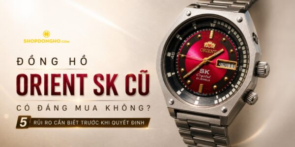 Đồng Hồ Orient SK Cũ Có Đáng Mua Không? 5 Rủi Ro Cần Biết Trước Khi Quyết Định 1