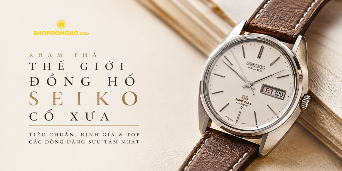 Đồng Hồ Seiko Cổ Xưa: Top Các Dòng Đáng Sưu Tầm [2026]