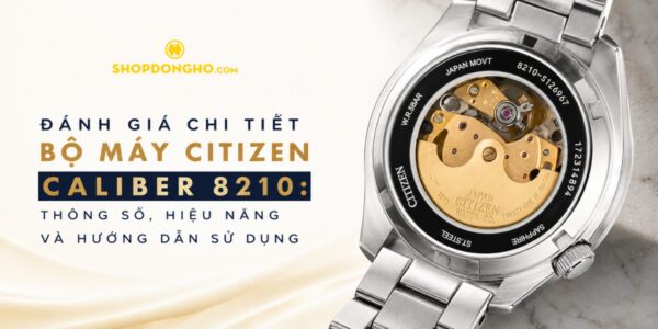 Đánh Giá Chi Tiết Bộ Máy Citizen Caliber 8210: Thông Số, Hiệu Năng Và Hướng Dẫn Sử Dụng 4
