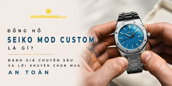 Đồng hồ Seiko Mod Custom là gì? Có bền không? [2026]
