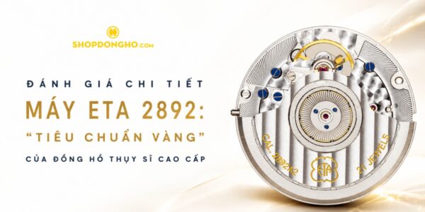 Đánh Giá Chi Tiết Máy ETA 2892: “Tiêu Chuẩn Vàng” Của Đồng Hồ Thụy Sĩ Cao Cấp 2