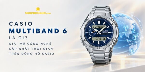 Casio Multiband 6 là gì? Giải mã công nghệ cập nhật thời gian trên đồng hồ Casio 11
