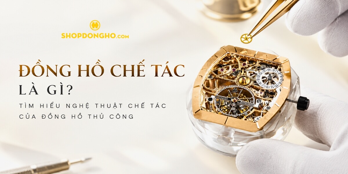 Đồng hồ chế tác là gì? 4 tiêu chuẩn nhận diện [2026]