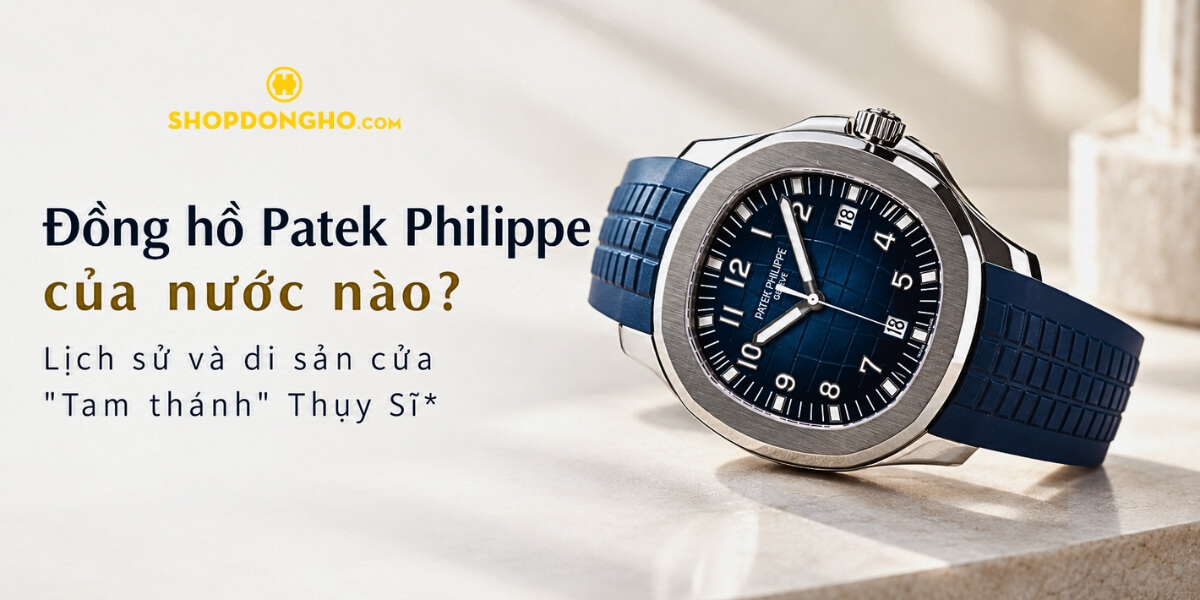 Patek Philippe của nước nào? Bảng giá chi tiết [Mới 2026]